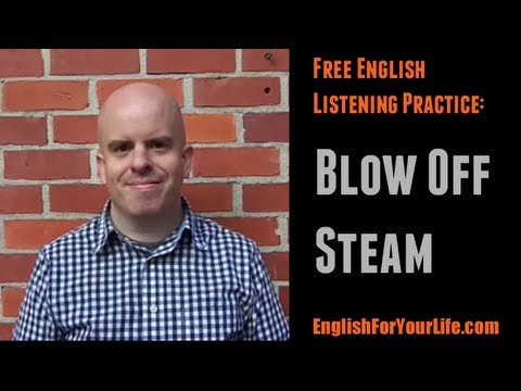 Free English Listening Practice -- To Blow Off Steam -- EnglishForYourLife com